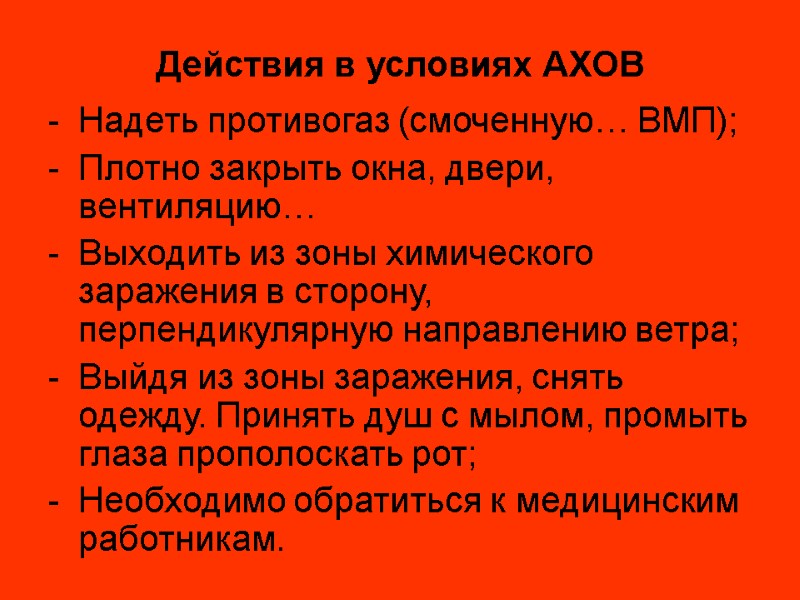 Действия в условиях АХОВ Надеть противогаз (смоченную… ВМП); Плотно закрыть окна, двери, вентиляцию… Выходить